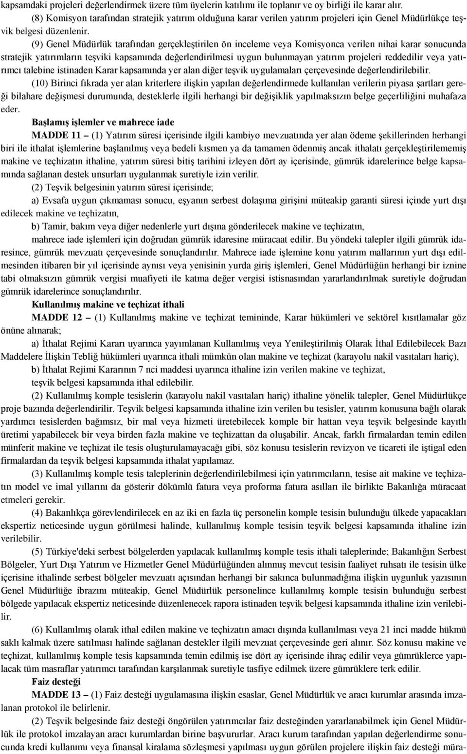 (9) Genel Müdürlük tarafından gerçekleştirilen ön inceleme veya Komisyonca verilen nihai karar sonucunda stratejik yatırımların teşviki kapsamında değerlendirilmesi uygun bulunmayan yatırım projeleri