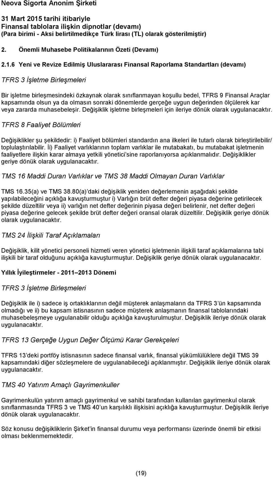 Araçlar kapsamında olsun ya da olmasın sonraki dönemlerde gerçeğe uygun değerinden ölçülerek kar veya zararda muhasebeleşir. Değişiklik işletme birleşmeleri için ileriye dönük olarak uygulanacaktır.