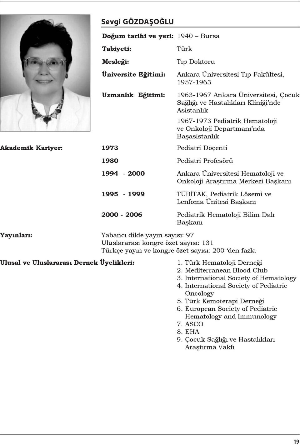 Ankara Üniversitesi Hematoloji ve Onkoloji Araştırma Merkezi Başkanı 1995-1999 TÜBİTAK, Pediatrik Lösemi ve Lenfoma Ünitesi Başkanı 2000-2006 Pediatrik Hematoloji Bilim Dalı Başkanı Yayınları: