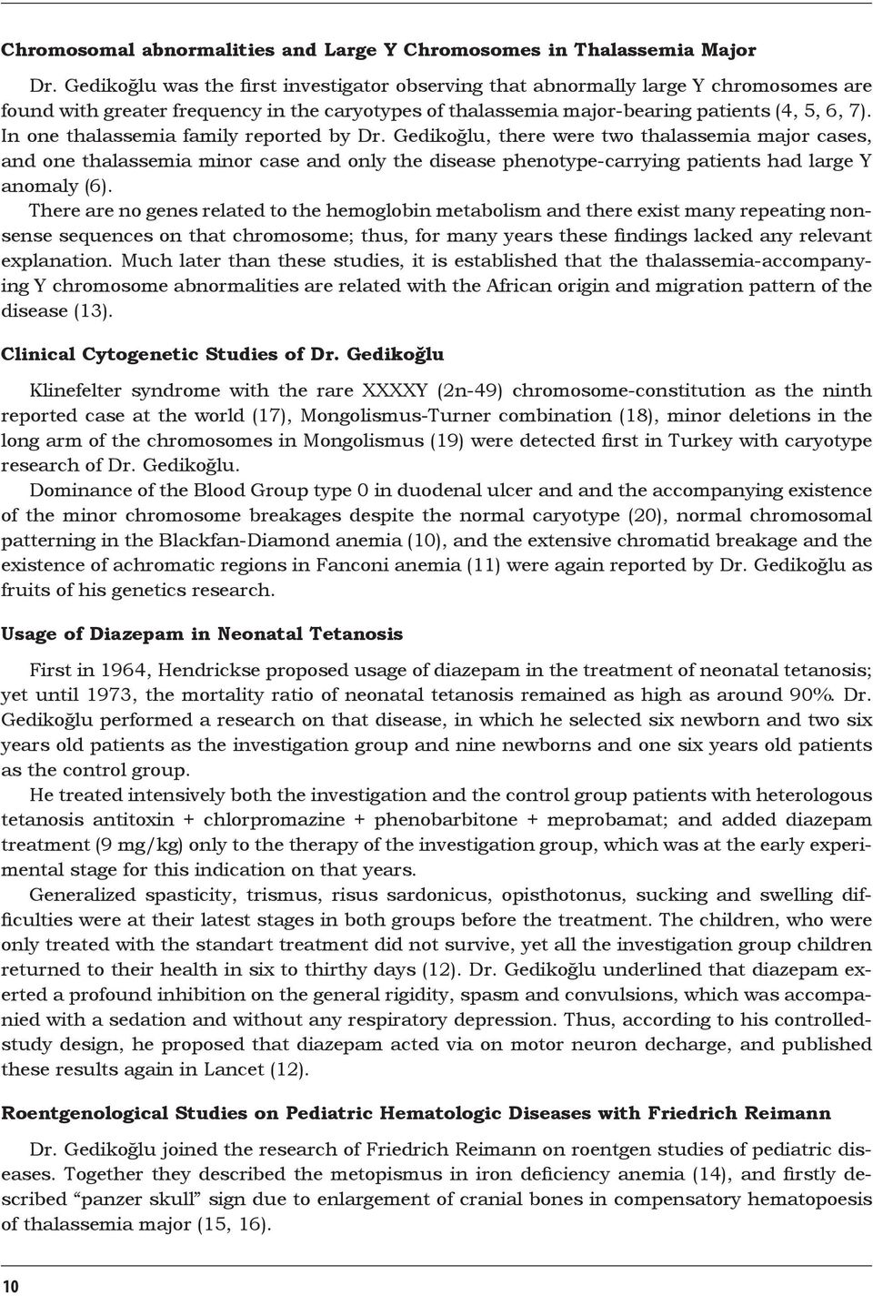 In one thalassemia family reported by Dr. Gedikoğlu, there were two thalassemia major cases, and one thalassemia minor case and only the disease phenotype-carrying patients had large Y anomaly (6).