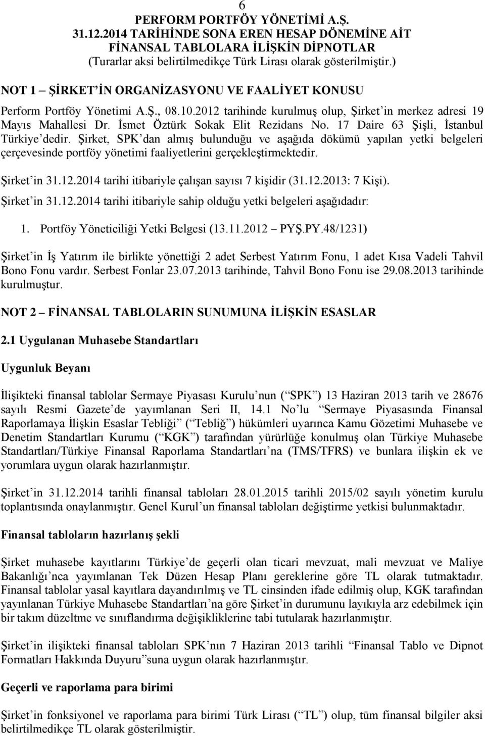 Şirket, SPK dan almış bulunduğu ve aşağıda dökümü yapılan yetki belgeleri çerçevesinde portföy yönetimi faaliyetlerini gerçekleştirmektedir. Şirket in 31.12.