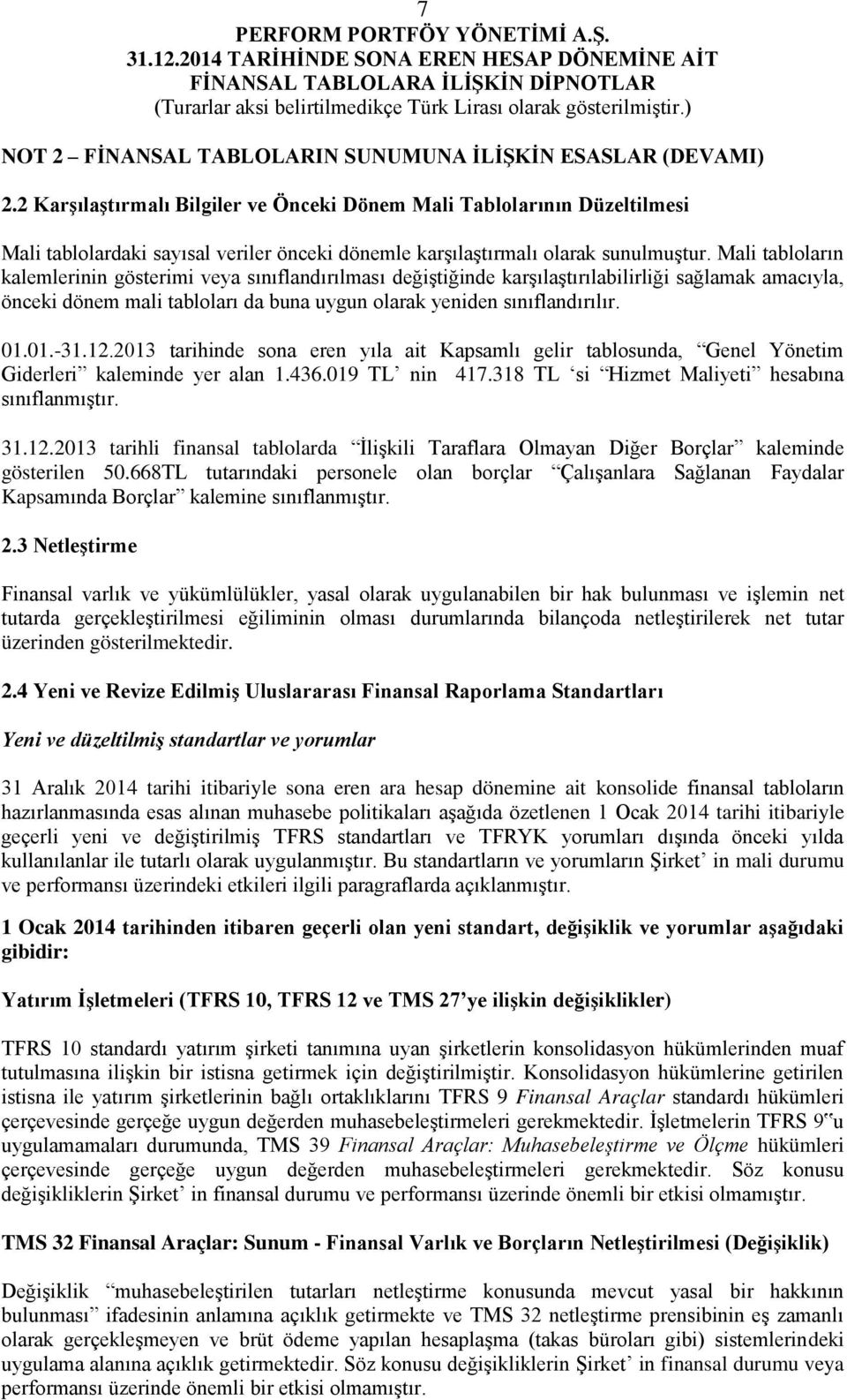 Mali tabloların kalemlerinin gösterimi veya sınıflandırılması değiştiğinde karşılaştırılabilirliği sağlamak amacıyla, önceki dönem mali tabloları da buna uygun olarak yeniden sınıflandırılır. 31.12.