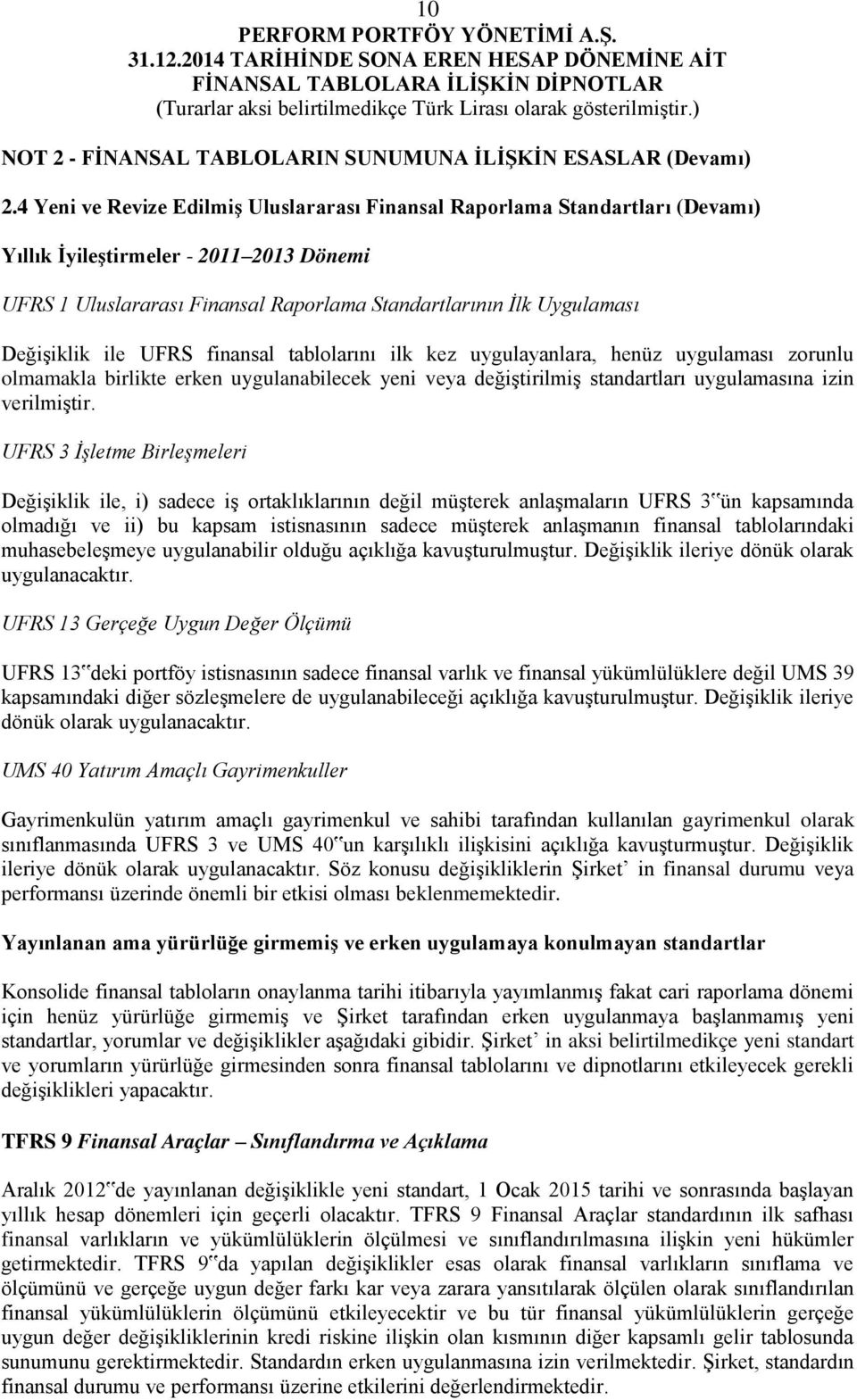 Değişiklik ile UFRS finansal tablolarını ilk kez uygulayanlara, henüz uygulaması zorunlu olmamakla birlikte erken uygulanabilecek yeni veya değiştirilmiş standartları uygulamasına izin verilmiştir.