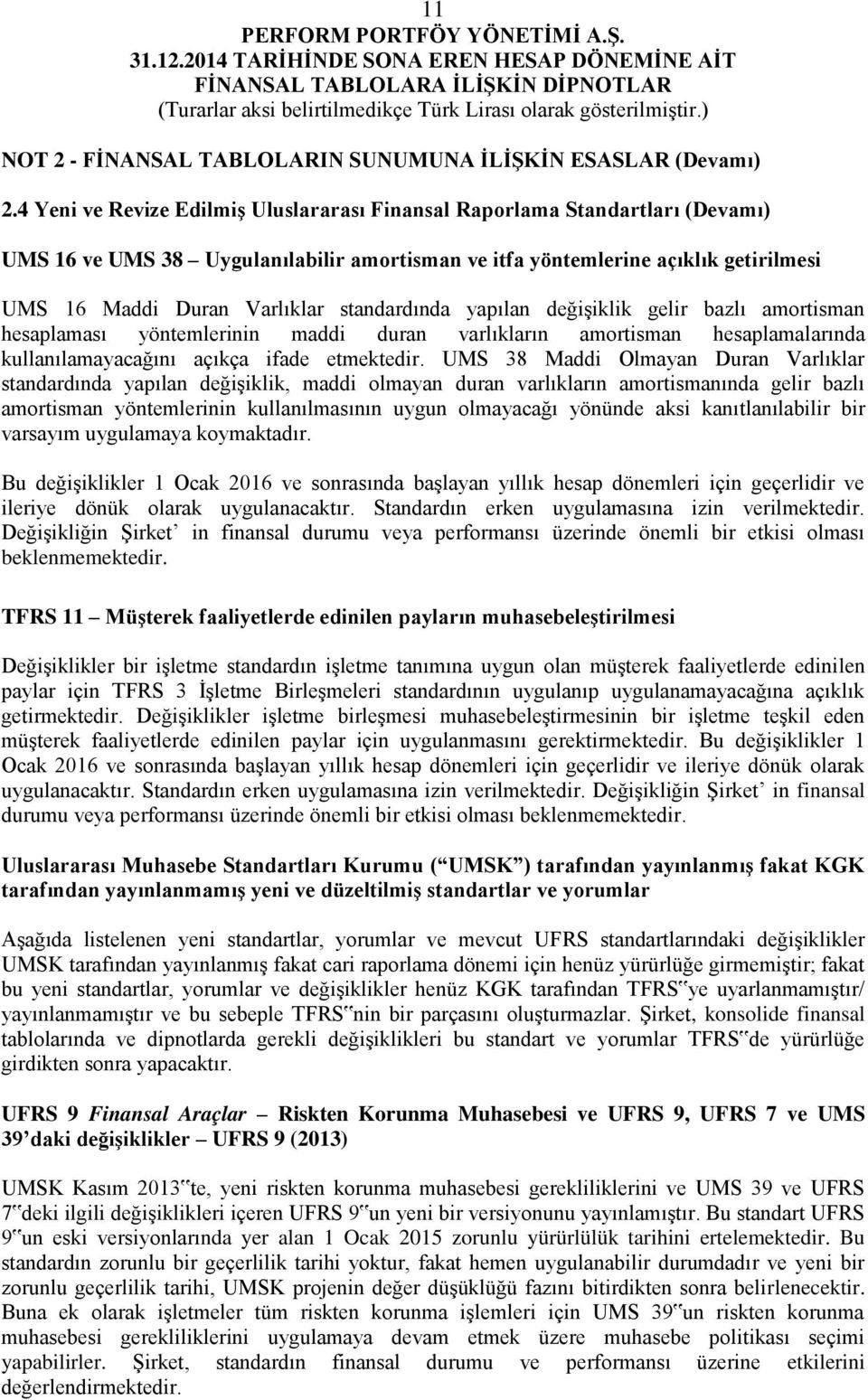 standardında yapılan değişiklik gelir bazlı amortisman hesaplaması yöntemlerinin maddi duran varlıkların amortisman hesaplamalarında kullanılamayacağını açıkça ifade etmektedir.