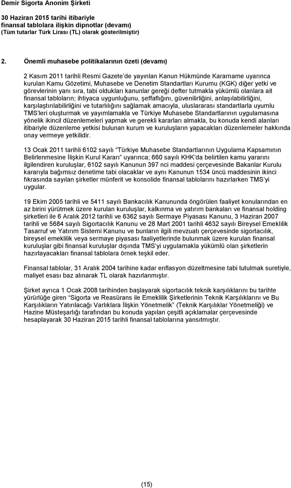 anlaşılabilirliğini, karşılaştırılabilirliğini ve tutarlılığını sağlamak amacıyla, uluslararası standartlarla uyumlu TMS leri oluşturmak ve yayımlamakla ve Türkiye Muhasebe Standartlarının