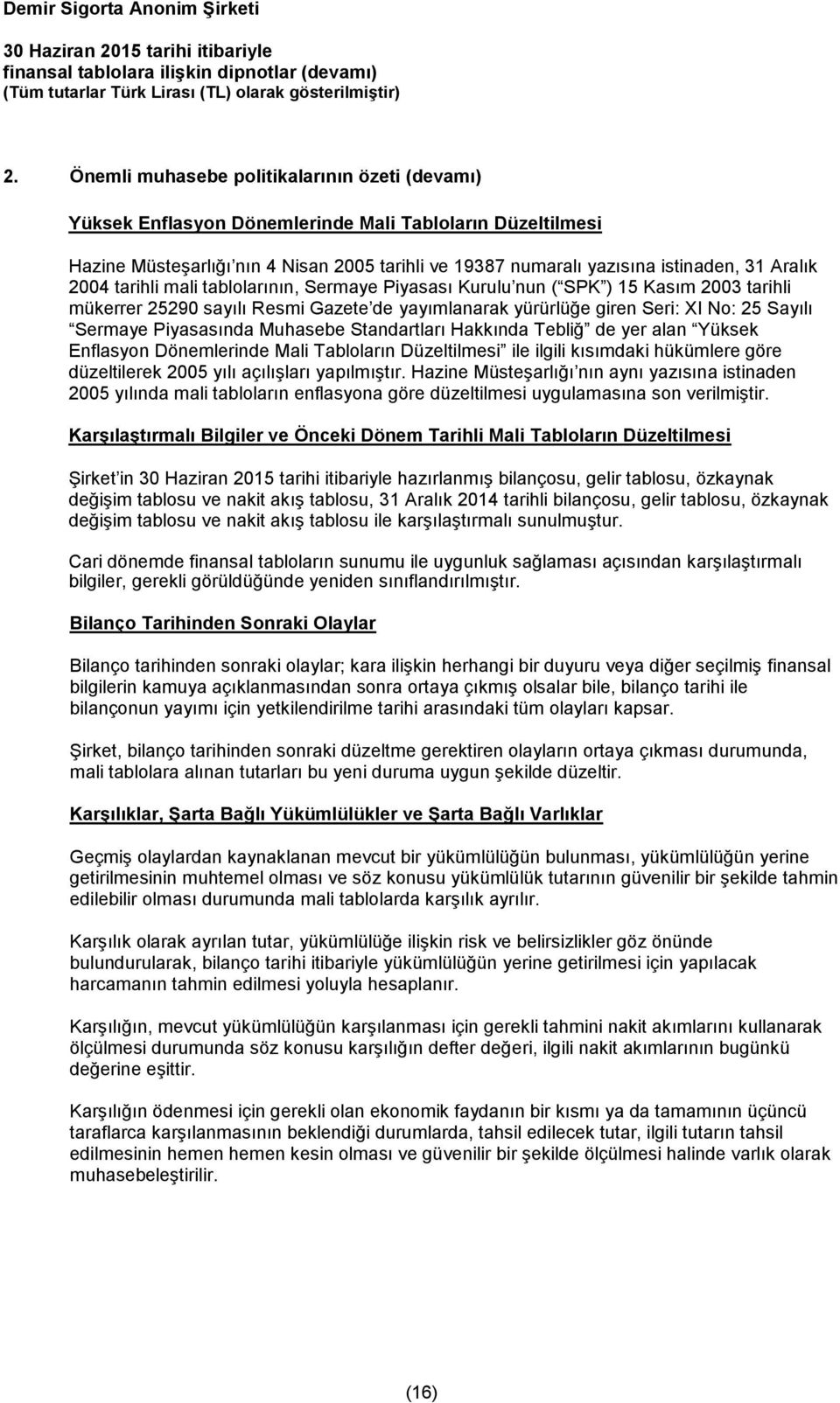 Piyasasında Muhasebe Standartları Hakkında Tebliğ de yer alan Yüksek Enflasyon Dönemlerinde Mali Tabloların Düzeltilmesi ile ilgili kısımdaki hükümlere göre düzeltilerek 2005 yılı açılışları