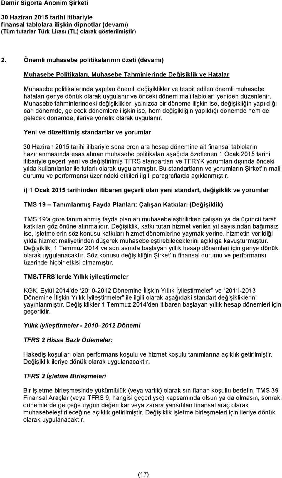 Muhasebe tahminlerindeki değişiklikler, yalnızca bir döneme ilişkin ise, değişikliğin yapıldığı cari dönemde, gelecek dönemlere ilişkin ise, hem değişikliğin yapıldığı dönemde hem de gelecek dönemde,