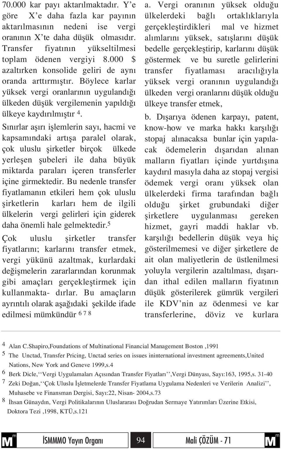 S n rlar afl r ifllemlerin say, hacmi ve kapsam ndaki art fla paralel olarak, çok uluslu flirketler birçok ülkede yerleflen flubeleri ile daha büyük miktarda paralar içeren transferler içine