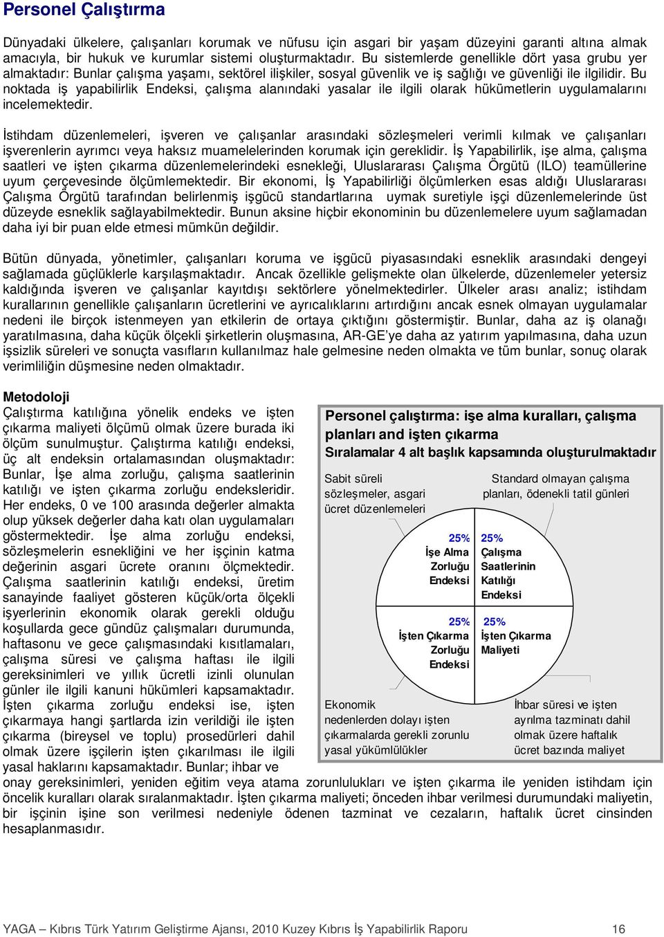 Bu noktada iş yapabilirlik Endeksi, çalışma alanındaki yasalar ile ilgili olarak hükümetlerin uygulamalarını incelemektedir.