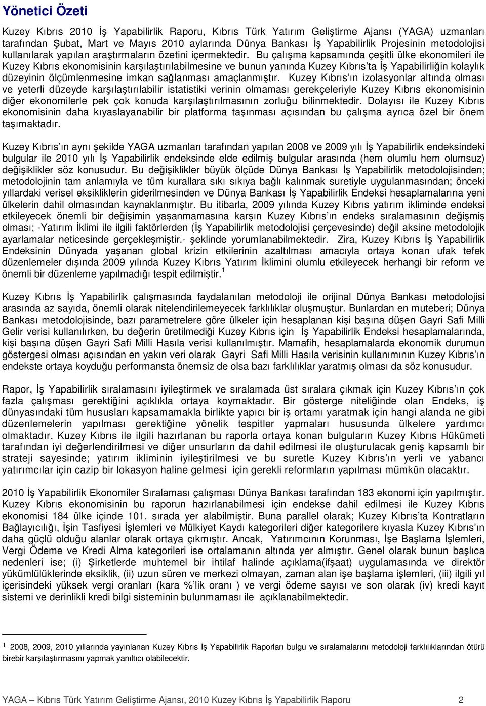 Bu çalışma kapsamında çeşitli ülke ekonomileri ile Kuzey Kıbrıs ekonomisinin karşılaştırılabilmesine ve bunun yanında Kuzey Kıbrıs ta Đş Yapabilirliğin kolaylık düzeyinin ölçümlenmesine imkan