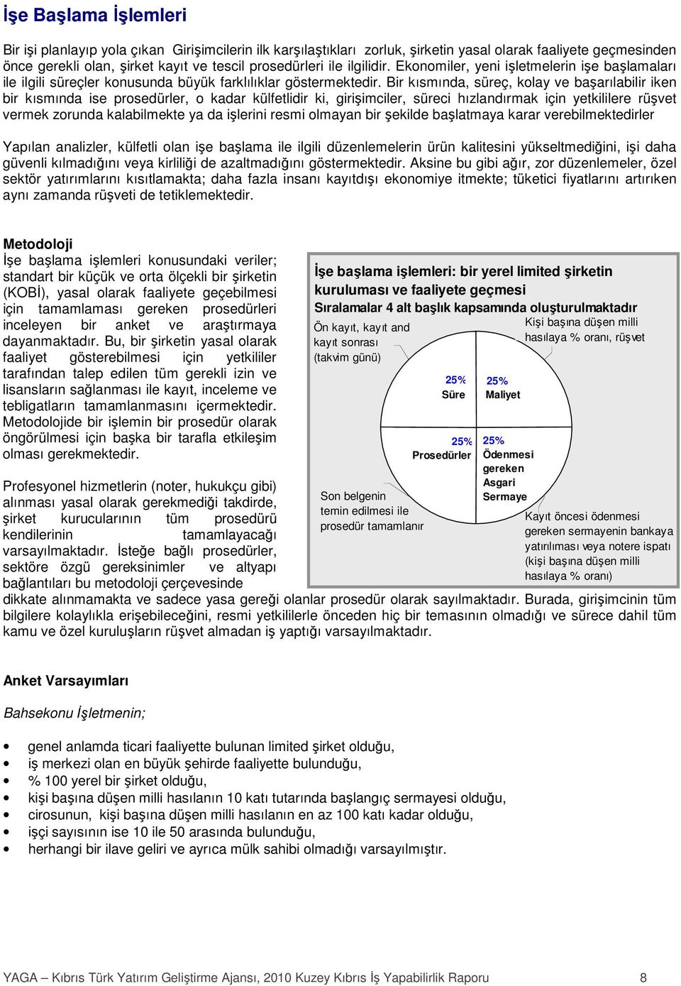 Bir kısmında, süreç, kolay ve başarılabilir iken bir kısmında ise prosedürler, o kadar külfetlidir ki, girişimciler, süreci hızlandırmak için yetkililere rüşvet vermek zorunda kalabilmekte ya da