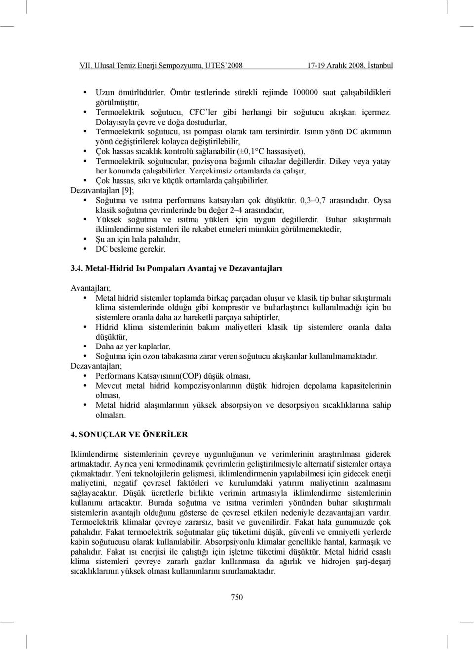 Isının yönü DC akımının yönü de i tirilerek kolayca de i tirilebilir, Çok hassas sıcaklık kontrolü sa lanabilir (±0,1 C hassasiyet), Termoelektrik so utucular, pozisyona ba ımlı cihazlar de illerdir.