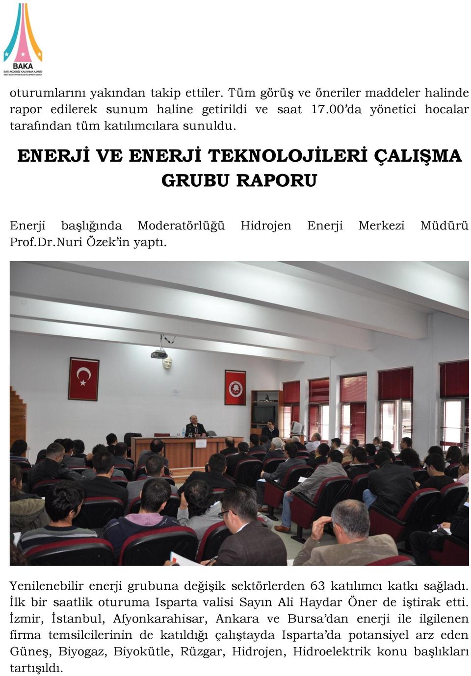 Dr.Nuri Özek in yaptı. Yenilenebilir enerji grubuna değişik sektörlerden 63 katılımcı katkı sağladı. İlk bir saatlik oturuma Isparta valisi Sayın Ali Haydar Öner de iştirak etti.