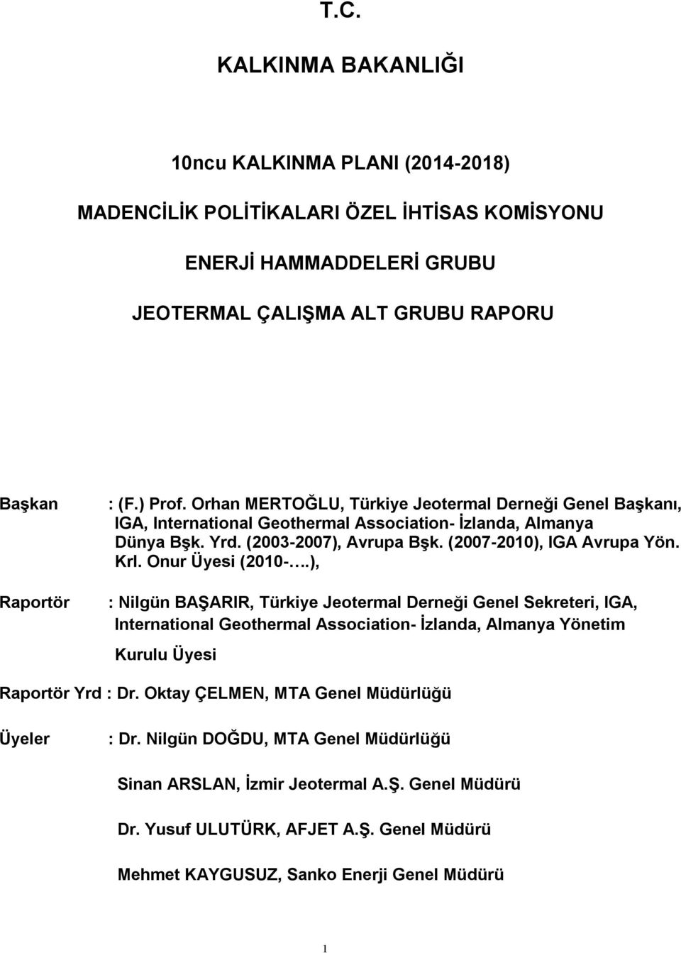 Onur Üyesi (2010-.), : Nilgün BAŞARIR, Türkiye Jeotermal Derneği Genel Sekreteri, IGA, International Geothermal Association- İzlanda, Almanya Yönetim Kurulu Üyesi Raportör Yrd : Dr.