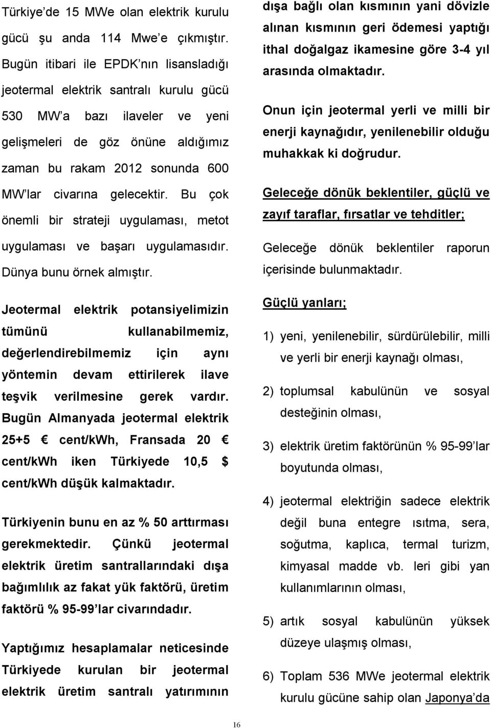 gelecektir. Bu çok önemli bir strateji uygulaması, metot uygulaması ve başarı uygulamasıdır. Dünya bunu örnek almıştır.