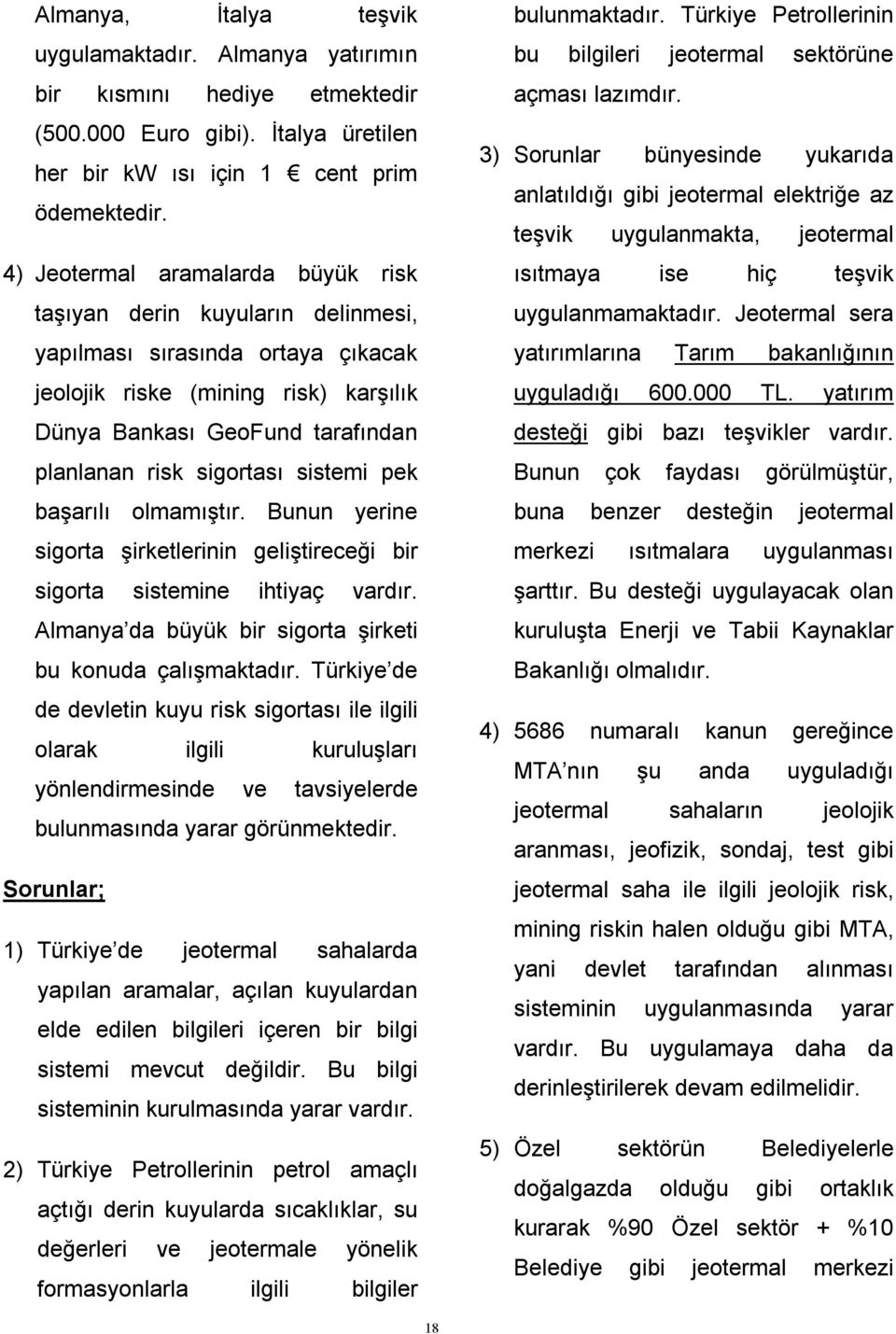 sigortası sistemi pek başarılı olmamıştır. Bunun yerine sigorta şirketlerinin geliştireceği bir sigorta sistemine ihtiyaç vardır. Almanya da büyük bir sigorta şirketi bu konuda çalışmaktadır.