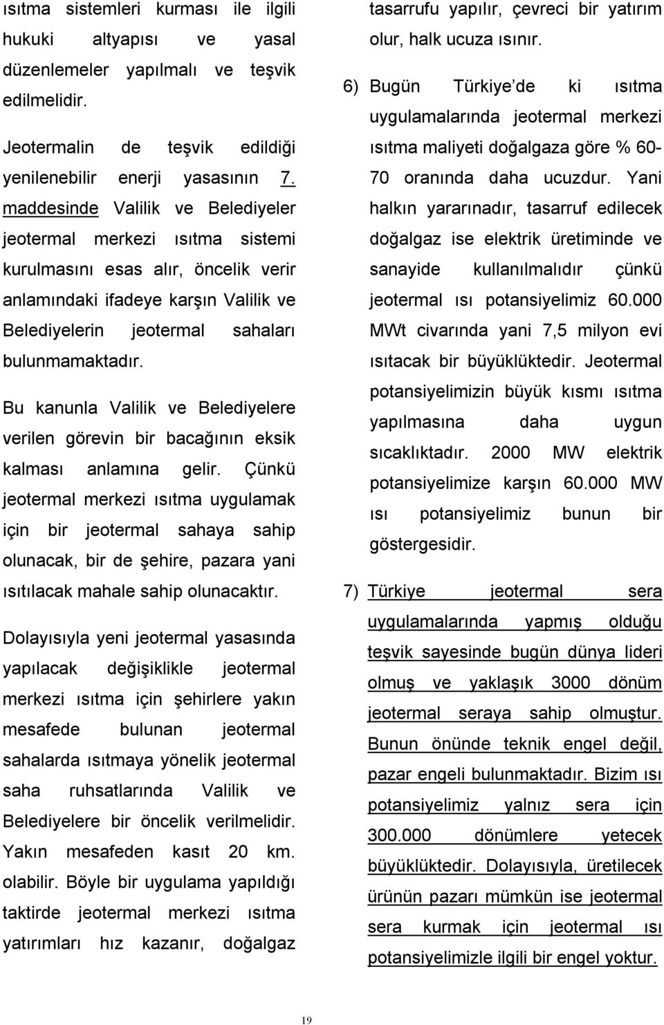 Bu kanunla Valilik ve Belediyelere verilen görevin bir bacağının eksik kalması anlamına gelir.