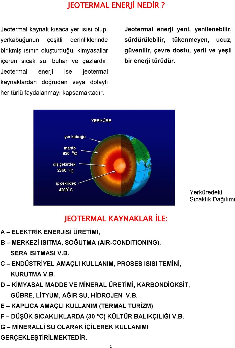 Jeotermal enerji yeni, yenilenebilir, sürdürülebilir, tükenmeyen, ucuz, güvenilir, çevre dostu, yerli ve yeşil bir enerji türüdür.