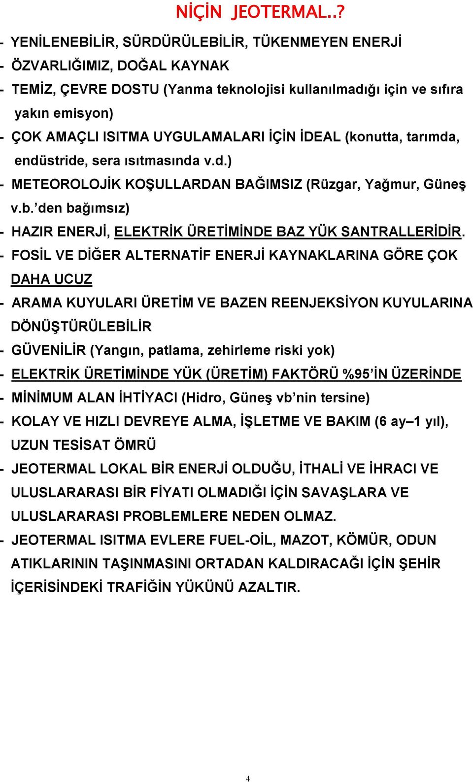 UYGULAMALARI İÇİN İDEAL (konutta, tarımda, endüstride, sera ısıtmasında v.d.) - METEOROLOJİK KOŞULLARDAN BAĞIMSIZ (Rüzgar, Yağmur, Güneş v.b.