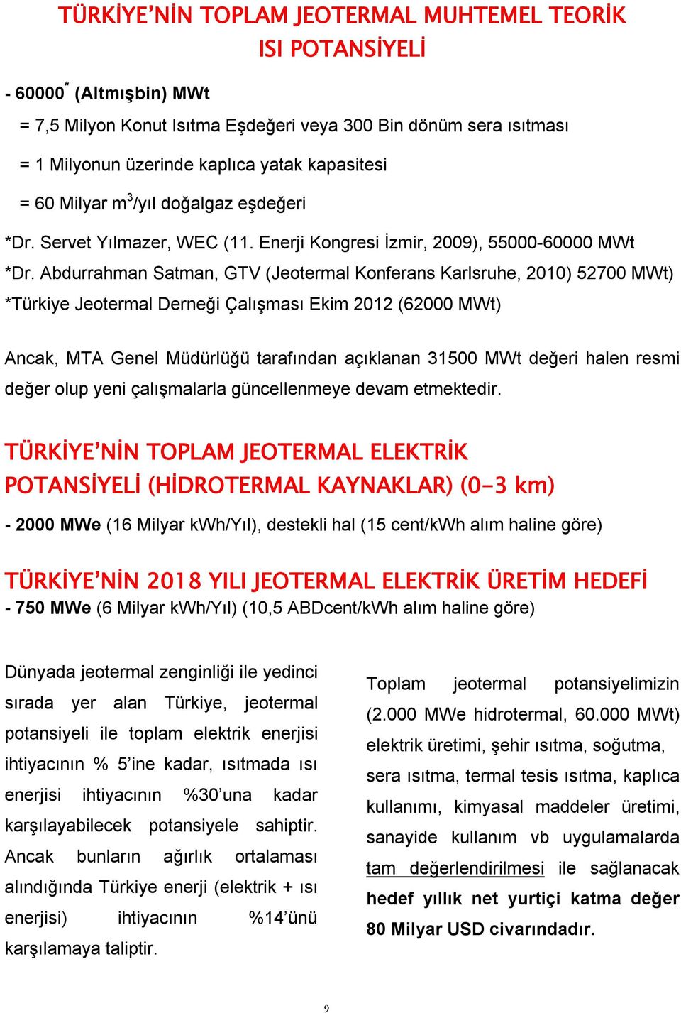 Abdurrahman Satman, GTV (Jeotermal Konferans Karlsruhe, 2010) 52700 MWt) *Türkiye Jeotermal Derneği Çalışması Ekim 2012 (62000 MWt) Ancak, MTA Genel Müdürlüğü tarafından açıklanan 31500 MWt değeri