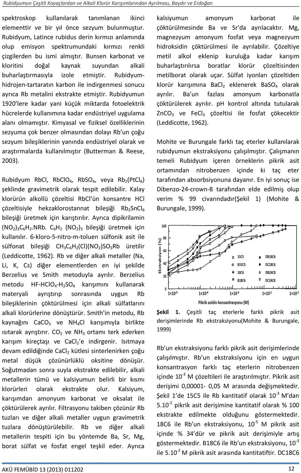 Bunsen karbonat ve kloritini doğal kaynak suyundan alkali buharlaştırmasıyla izole etmiştir. Rubidyumhidrojen-tartaratın karbon ile indirgenmesi sonucu ayrıca Rb metalini ekstrakte etmiştir.