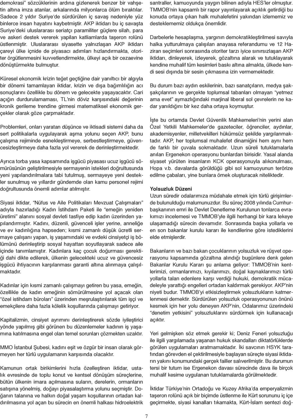 AKP iktidarı bu iç savaşta Suriye deki uluslararası seriatçı paramiliter güçlere silah, para ve askeri destek vererek yapilan katliamlarda taşeron rolünü üstlenmiştir.