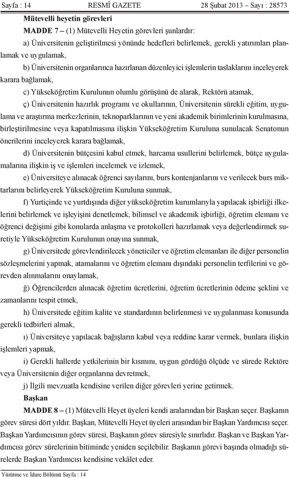 Rektörü atamak, ç) Üniversitenin hazırlık programı ve okullarının, Üniversitenin sürekli eğitim, uygulama ve araştırma merkezlerinin, teknoparklarının ve yeni akademik birimlerinin kurulmasına,