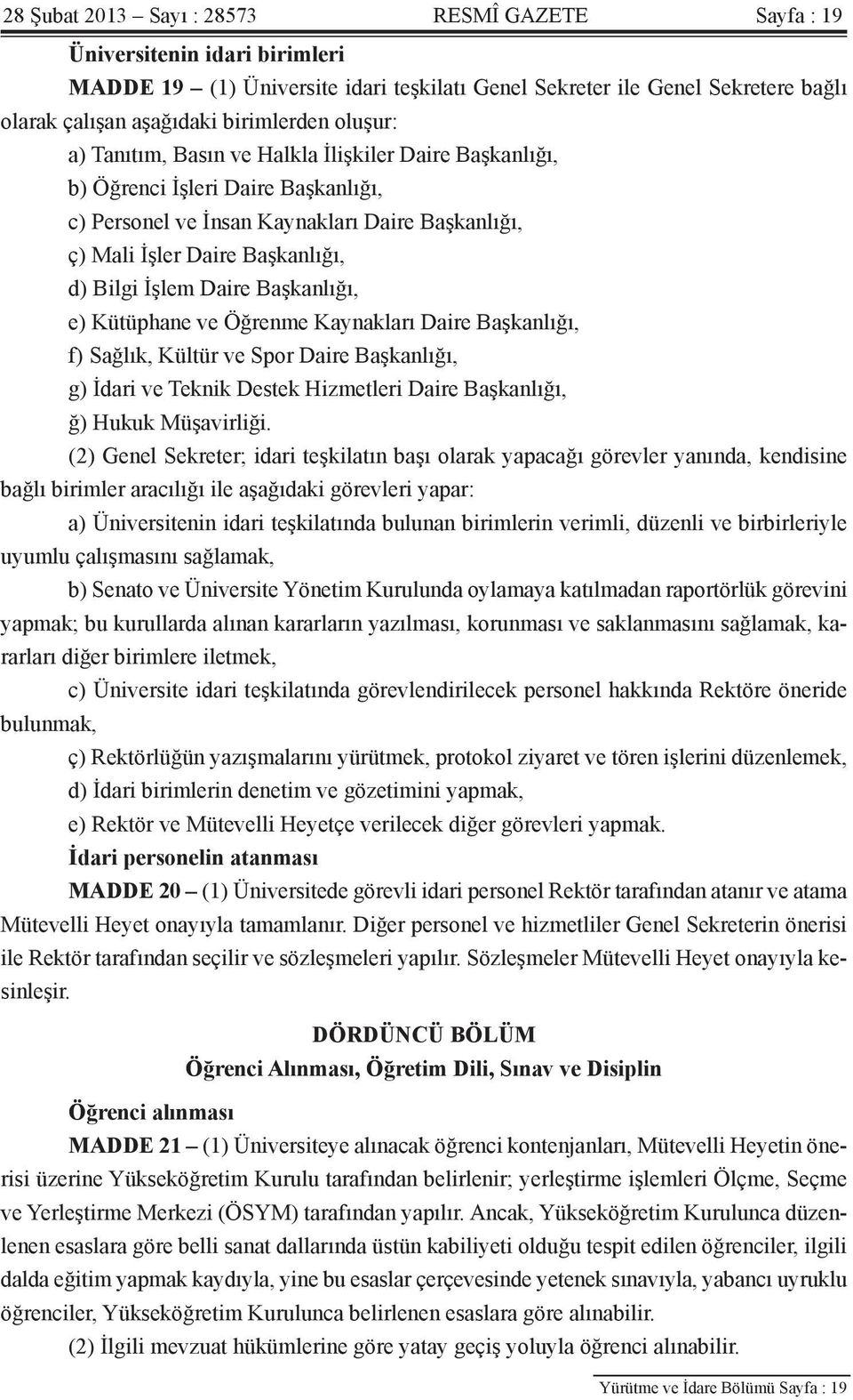 Daire Başkanlığı, e) Kütüphane ve Öğrenme Kaynakları Daire Başkanlığı, f) Sağlık, Kültür ve Spor Daire Başkanlığı, g) İdari ve Teknik Destek Hizmetleri Daire Başkanlığı, ğ) Hukuk Müşavirliği.