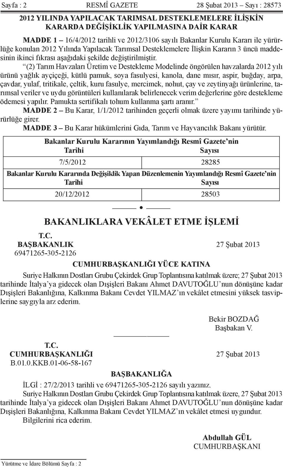 (2) Tarım Havzaları Üretim ve Destekleme Modelinde öngörülen havzalarda 2012 yılı ürünü yağlık ayçiçeği, kütlü pamuk, soya fasulyesi, kanola, dane mısır, aspir, buğday, arpa, çavdar, yulaf,