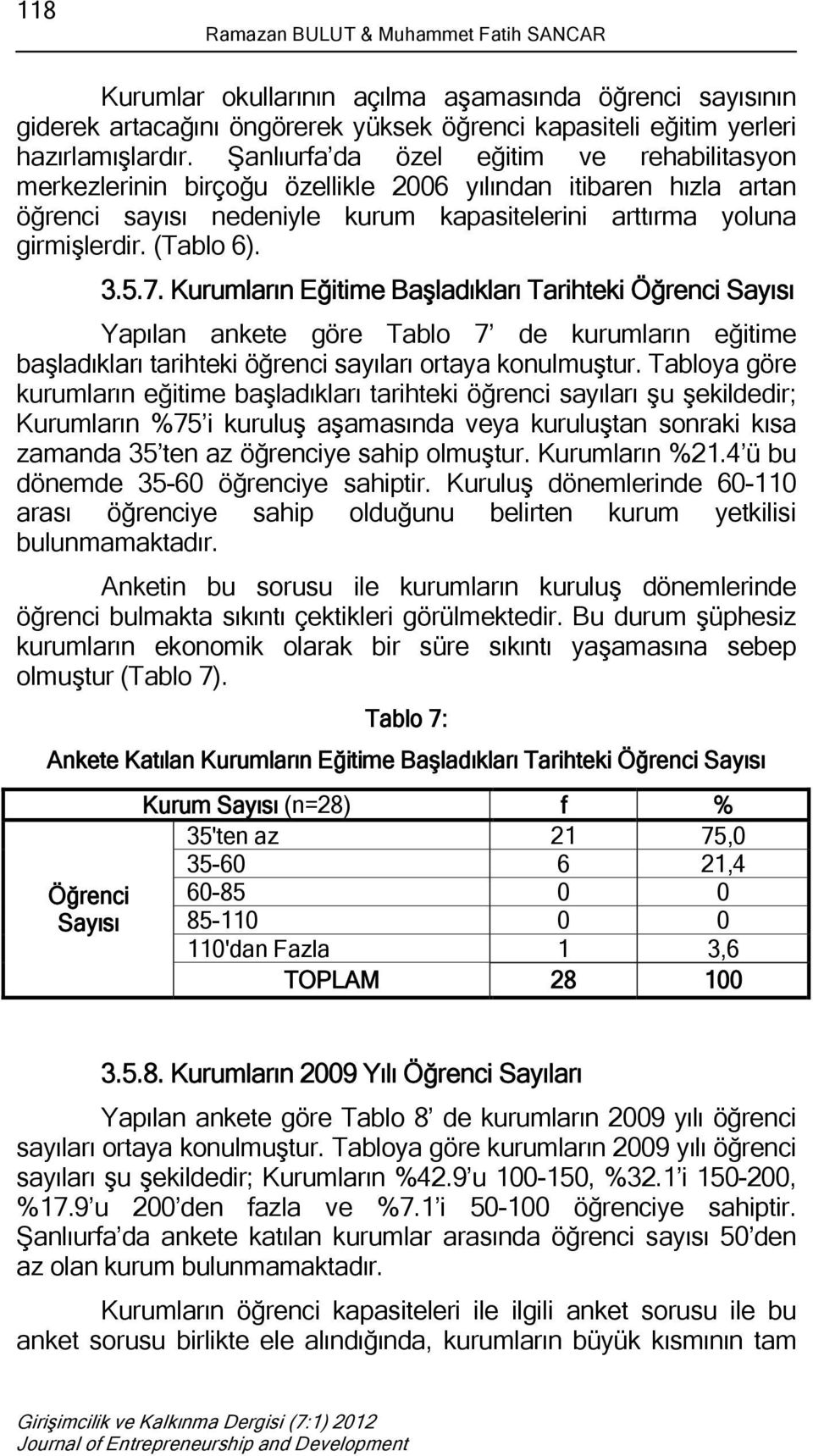 5.7. Kurumların Eğitime Başladıkları Tarihteki Öğrenci Sayısı Yapılan ankete göre Tablo 7 de kurumların eğitime başladıkları tarihteki öğrenci sayıları ortaya konulmuştur.