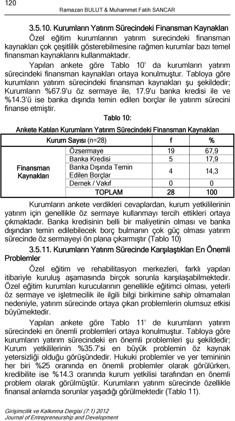 kullanmaktadır. Yapılan ankete göre Tablo 10 da kurumların yatırım sürecindeki finansman kaynakları ortaya konulmuştur.