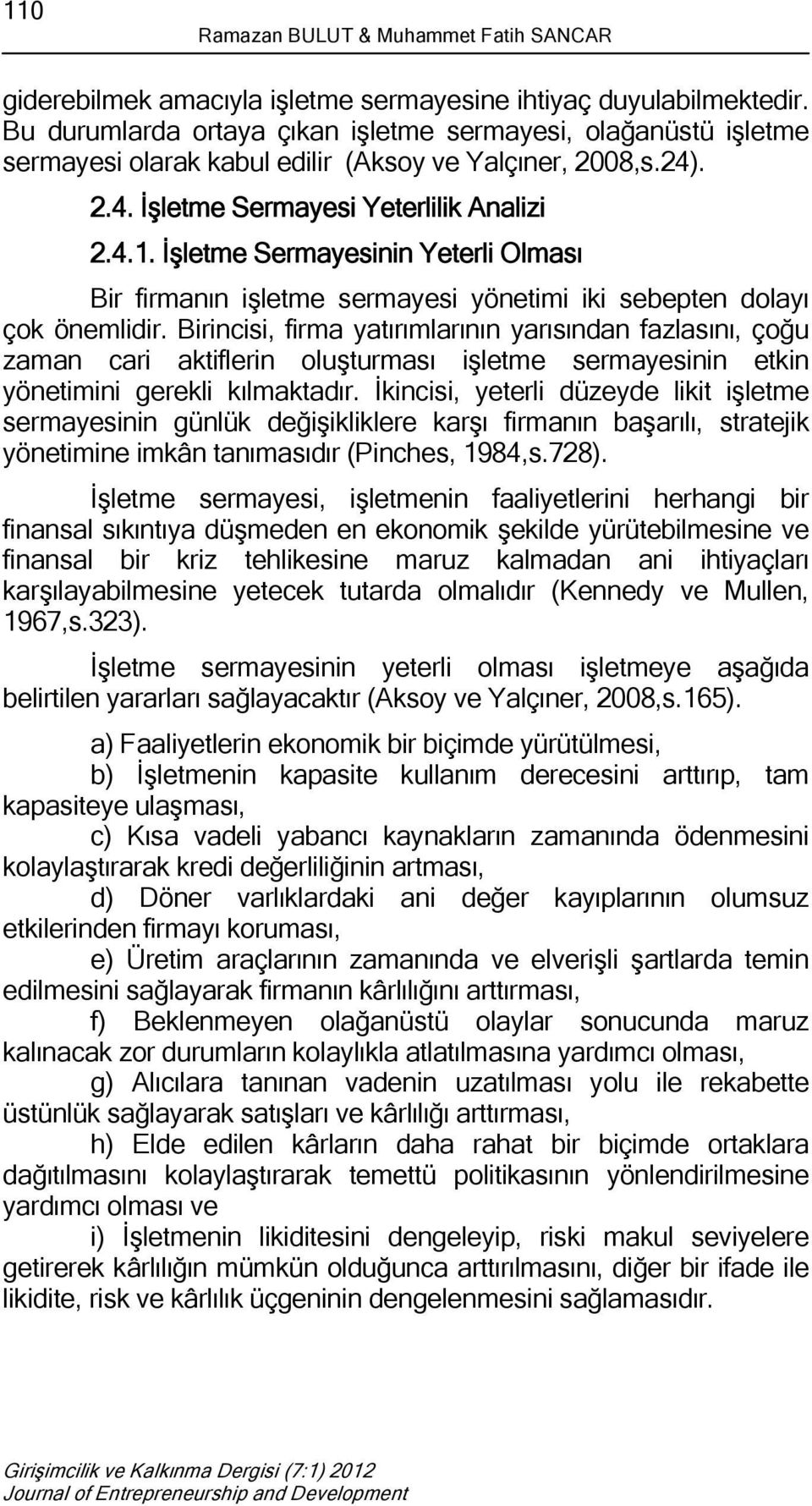 İşletme Sermayesinin Yeterli Olması Bir firmanın işletme sermayesi yönetimi iki sebepten dolayı çok önemlidir.