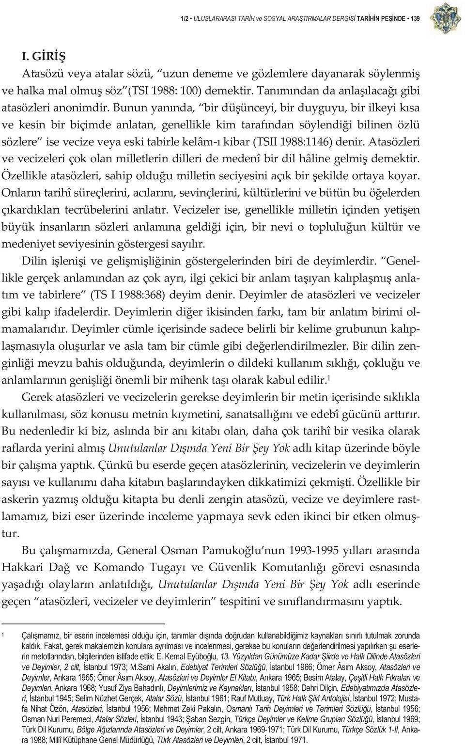 bununyannda, birdüünceyi,birduyguyu,birilkeyiksa ve kesin bir biçimde anlatan, genellikle kim tarafndan söylendii bilinen özlü sözlere isevecizeveyaeskitabirlekelâmkibar(tsii1988:1146)denir.