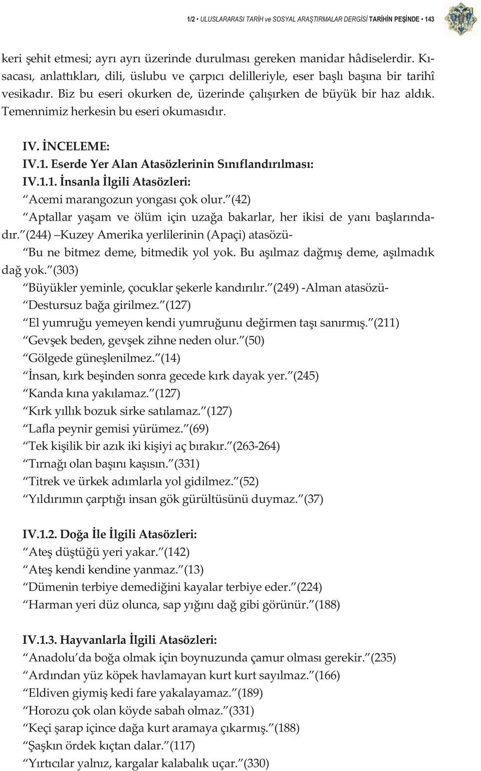 NCELEME: IV.1.EserdeYerAlanAtasözlerininSnflandrlmas: IV.1.1.nsanlalgiliAtasözleri: Acemimarangozunyongasçokolur. (42) Aptallar yaam ve ölüm için uzaa bakarlar, her ikisi de yan balarnda dr.