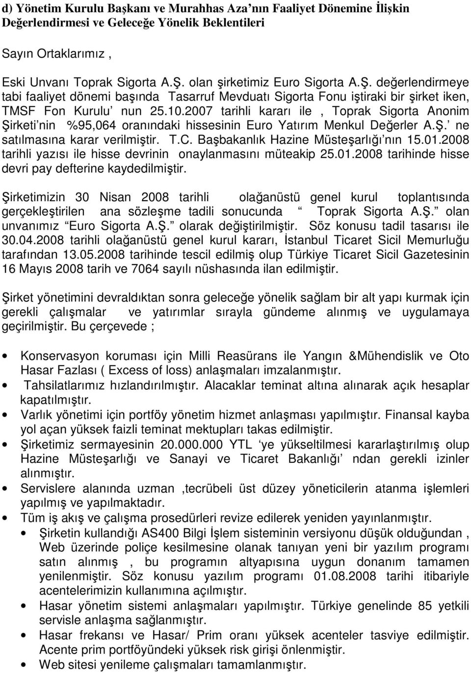 2007 tarihli kararı ile, Toprak Sigorta Anonim Şirketi nin %95,064 oranındaki hissesinin Euro Yatırım Menkul Değerler A.Ş. ne satılmasına karar verilmiştir. T.C.