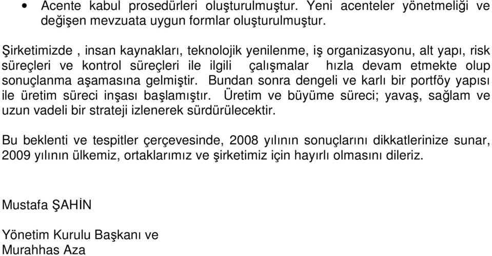 aşamasına gelmiştir. Bundan sonra dengeli ve karlı bir portföy yapısı ile üretim süreci inşası başlamıştır.