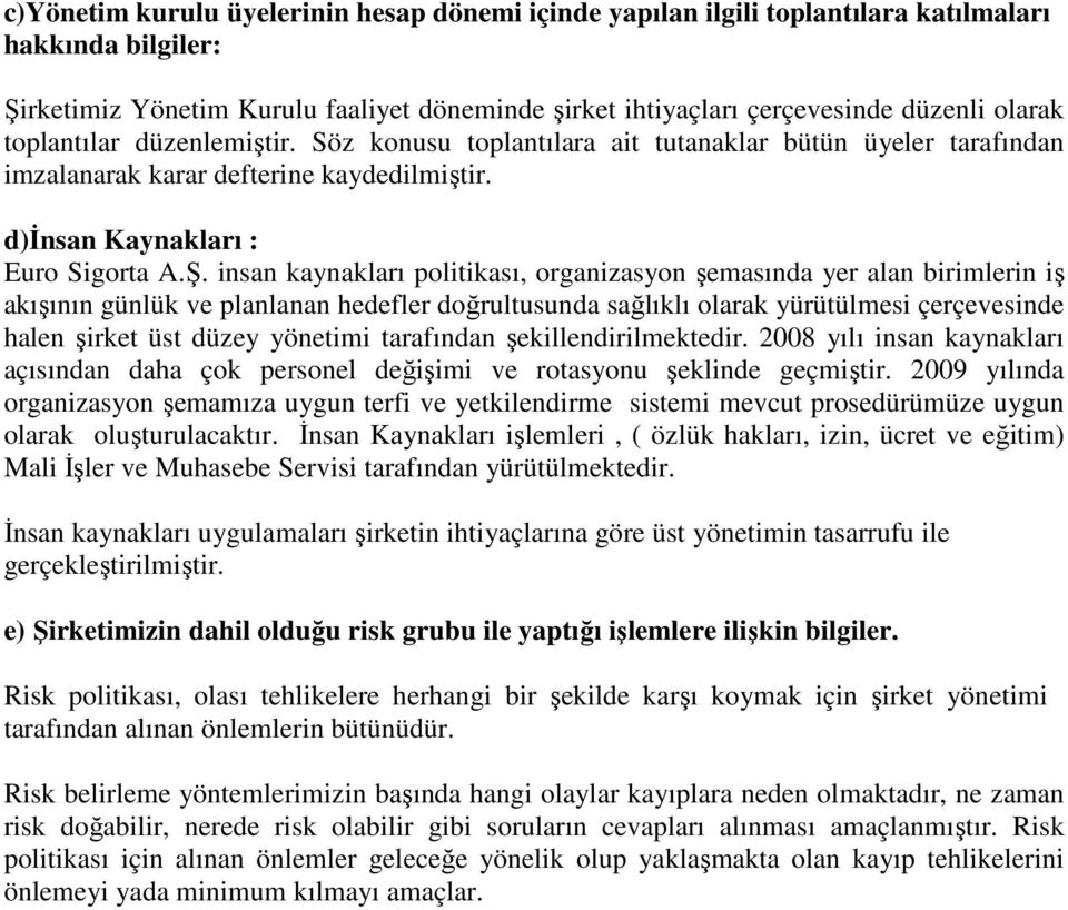 insan kaynakları politikası, organizasyon şemasında yer alan birimlerin iş akışının günlük ve planlanan hedefler doğrultusunda sağlıklı olarak yürütülmesi çerçevesinde halen şirket üst düzey yönetimi