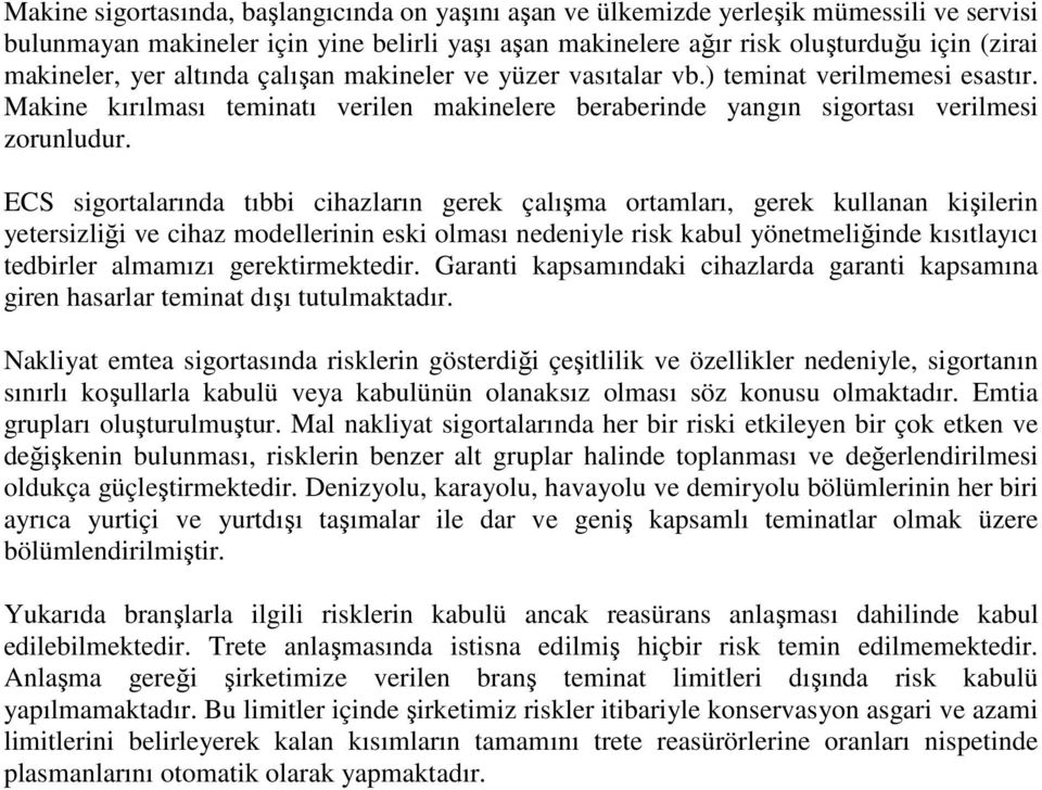 ECS sigortalarında tıbbi cihazların gerek çalışma ortamları, gerek kullanan kişilerin yetersizliği ve cihaz modellerinin eski olması nedeniyle risk kabul yönetmeliğinde kısıtlayıcı tedbirler almamızı