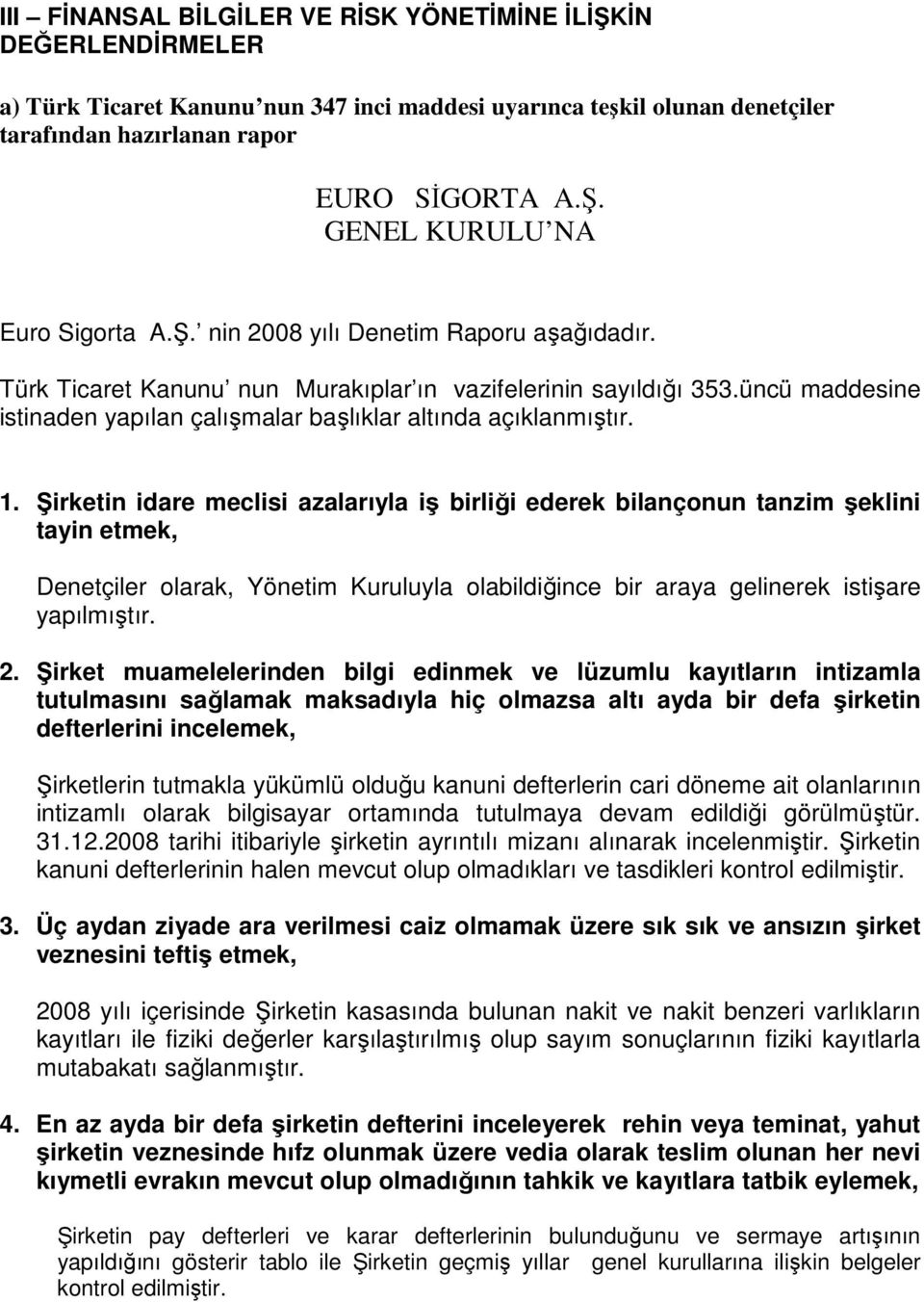 Şirketin idare meclisi azalarıyla iş birliği ederek bilançonun tanzim şeklini tayin etmek, Denetçiler olarak, Yönetim Kuruluyla olabildiğince bir araya gelinerek istişare yapılmıştır. 2.