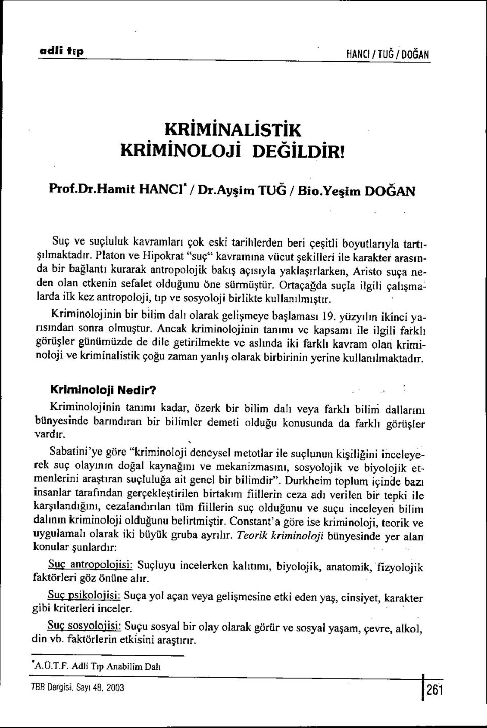 Platon ve Hipokrat "suç" kavram ına vücut şekilleri ile karakter aras ında bir bağlant ı kurarak antropolojik bak ış aç ı s ıyla yaklaşırlarken, Aristo suça neden olan etkenin sefalet oldu ğunu öne