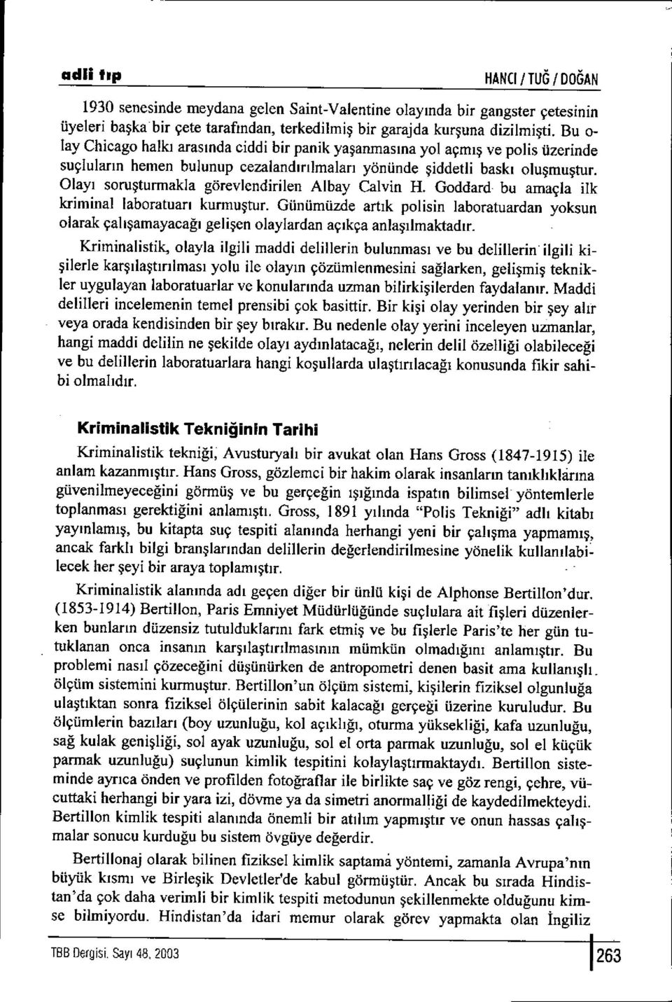 Olay ı soru şturmakla görevlendirilen Albay Calvin H. Goddard bu amaçla ilk kriminal laboratuar ı kurmu ştur.