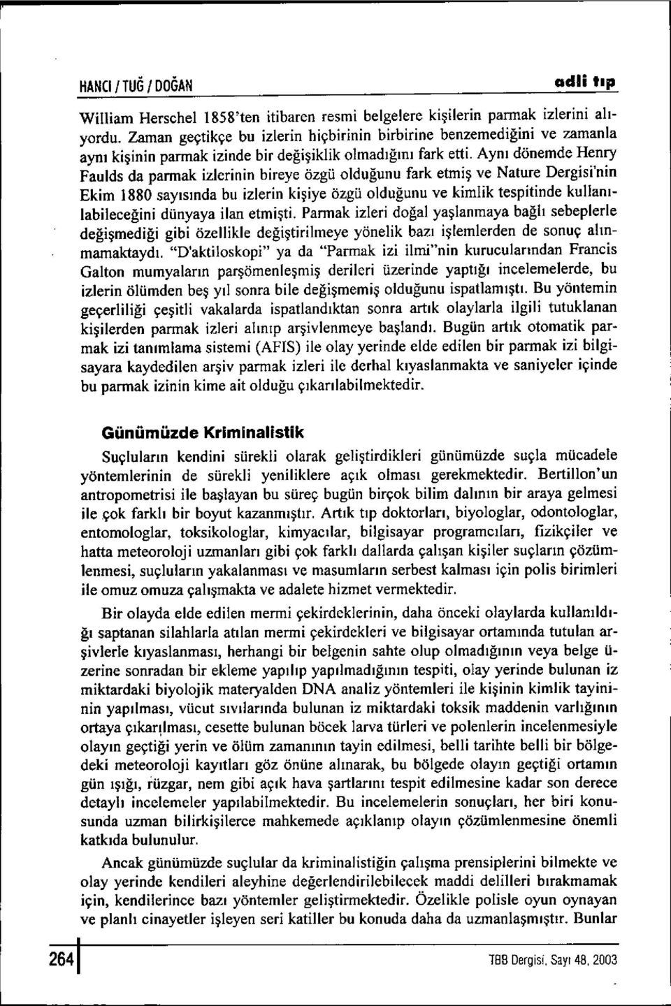 Ayn ı dönemde Henry Faulds da parmak izlerinin bireye özgü olduğunu fark etmi ş ve Nature Dergisi'nin Ekim 1880 say ısında bu izlerin ki şiye özgü oldu ğunu ve kimlik tespitinde kullan ı-