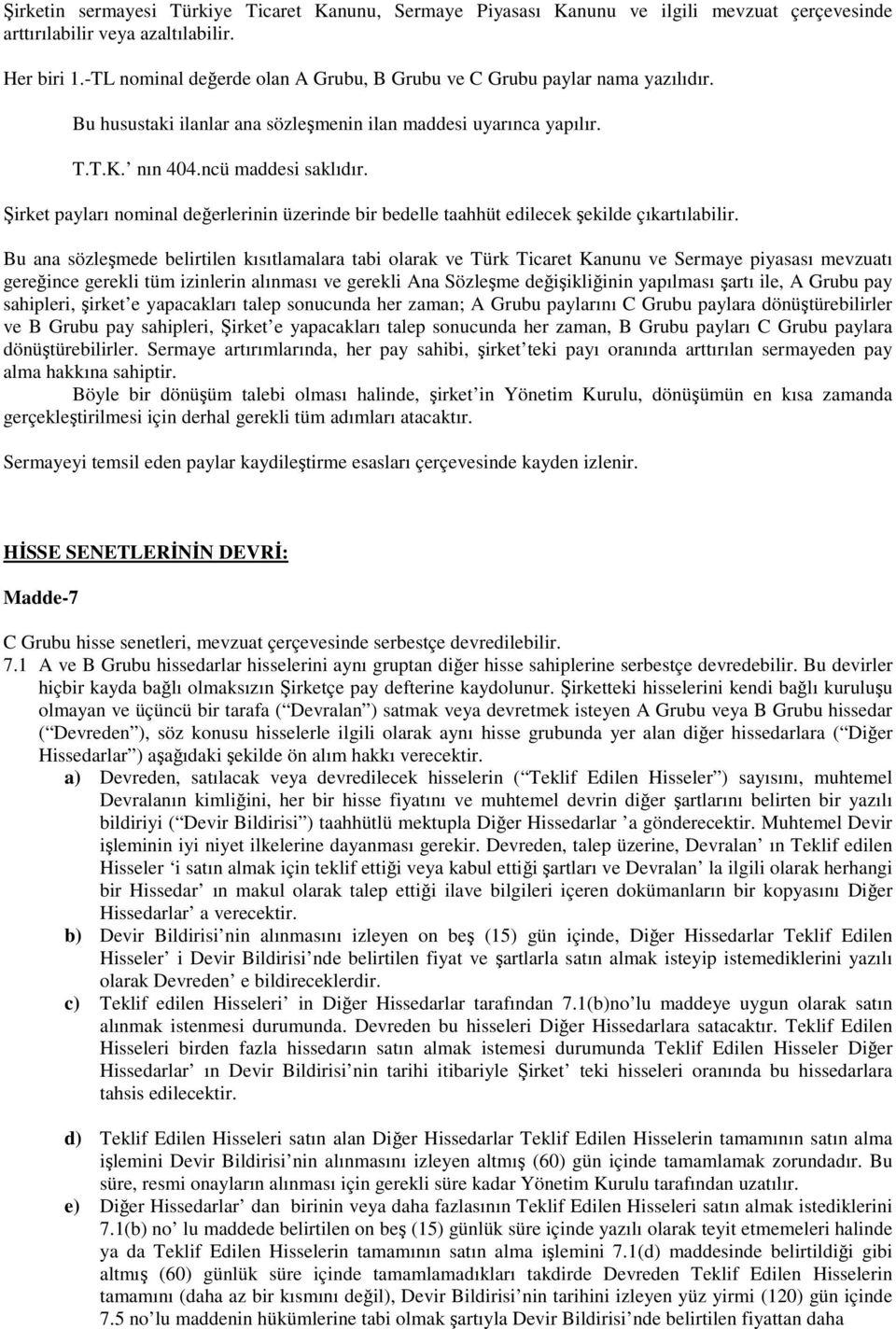 Şirket payları nominal değerlerinin üzerinde bir bedelle taahhüt edilecek şekilde çıkartılabilir.