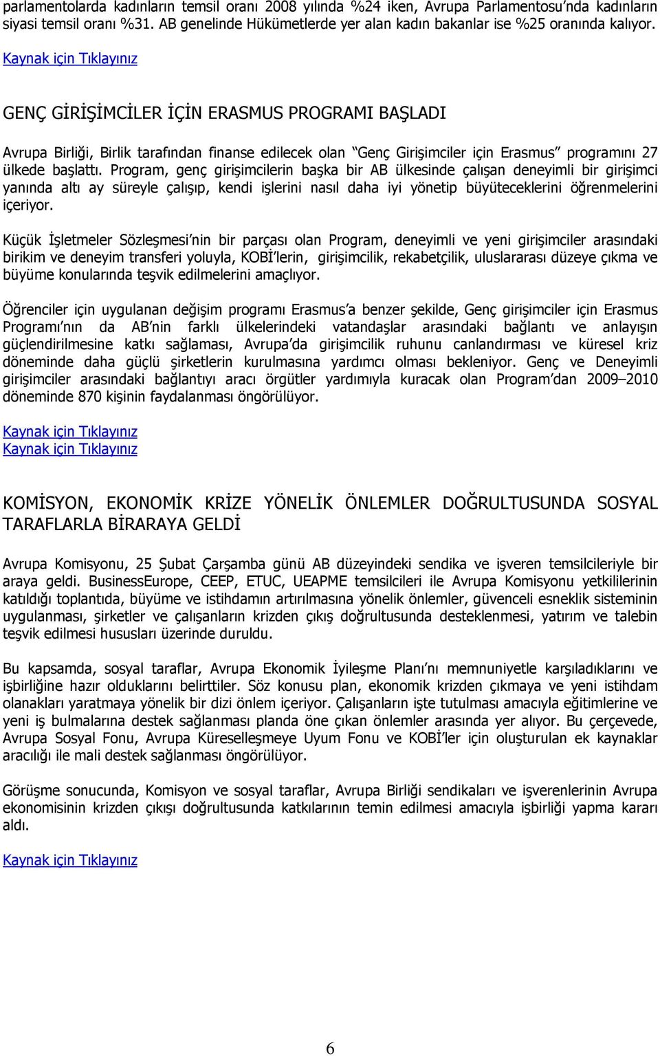 Program, genç girişimcilerin başka bir AB ülkesinde çalışan deneyimli bir girişimci yanında altı ay süreyle çalışıp, kendi işlerini nasıl daha iyi yönetip büyüteceklerini öğrenmelerini içeriyor.