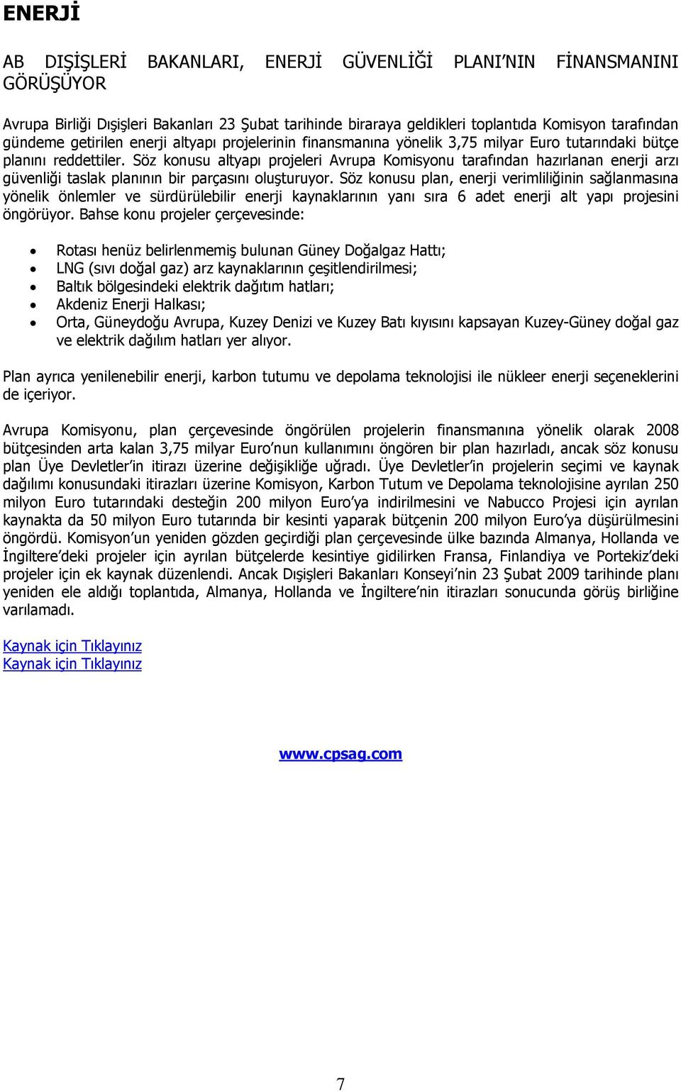 Söz konusu altyapı projeleri Avrupa Komisyonu tarafından hazırlanan enerji arzı güvenliği taslak planının bir parçasını oluşturuyor.