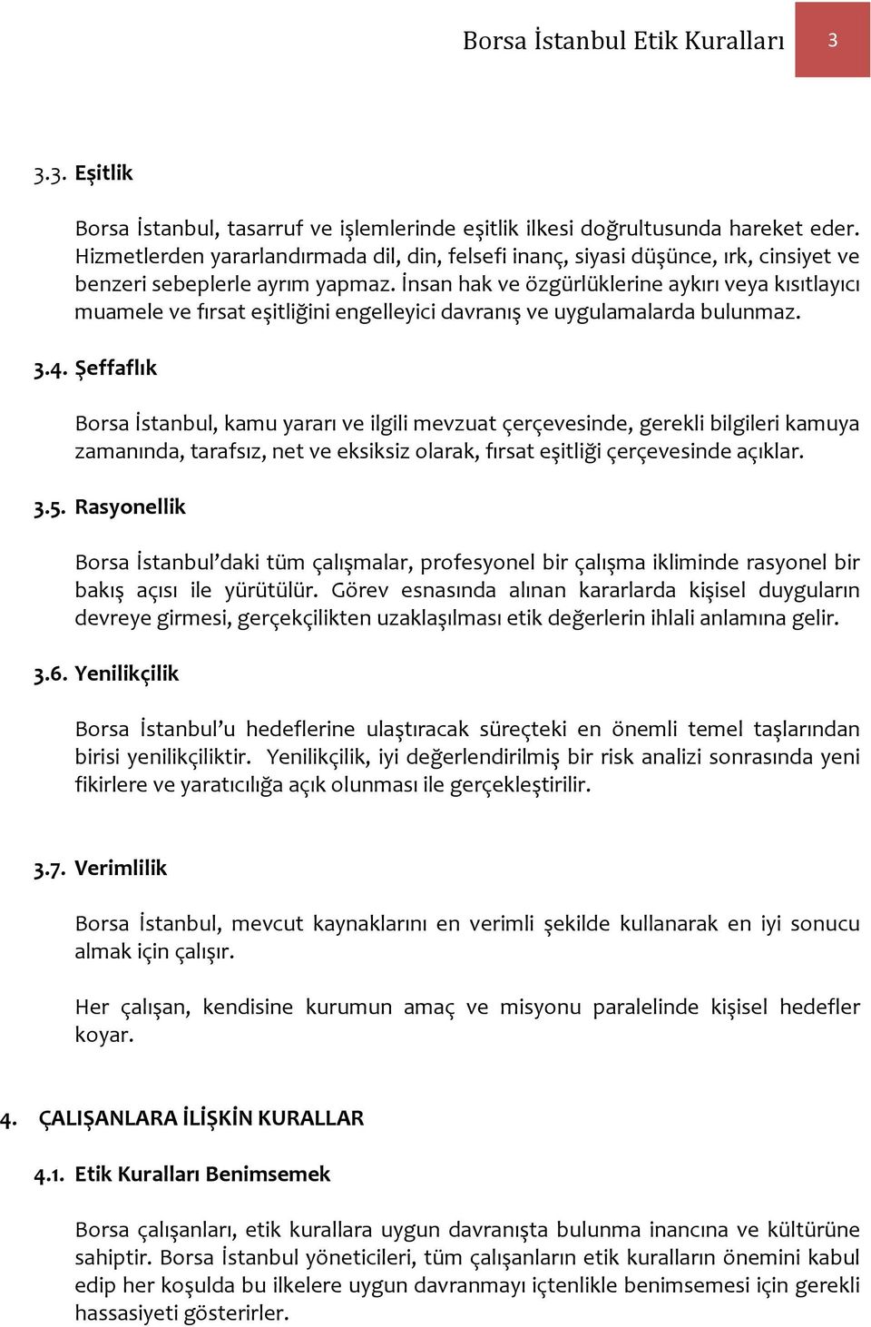 İnsan hak ve özgürlüklerine aykırı veya kısıtlayıcı muamele ve fırsat eşitliğini engelleyici davranış ve uygulamalarda bulunmaz. 3.4.