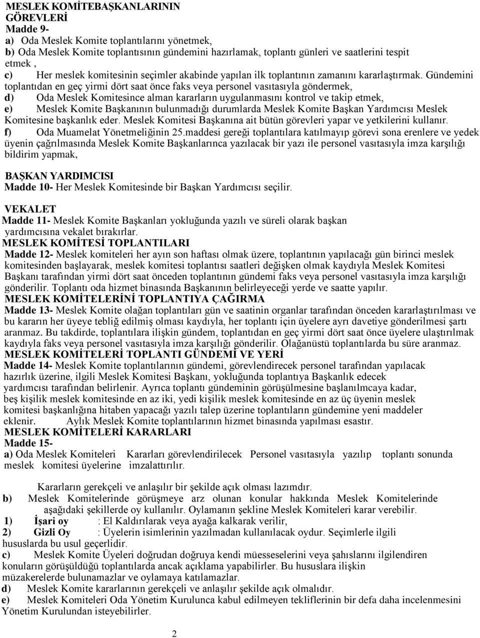 Gündemini toplantıdan en geç yirmi dört saat önce faks veya personel vasıtasıyla göndermek, d) Oda Meslek Komitesince alman kararların uygulanmasını kontrol ve takip etmek, e) Meslek Komite