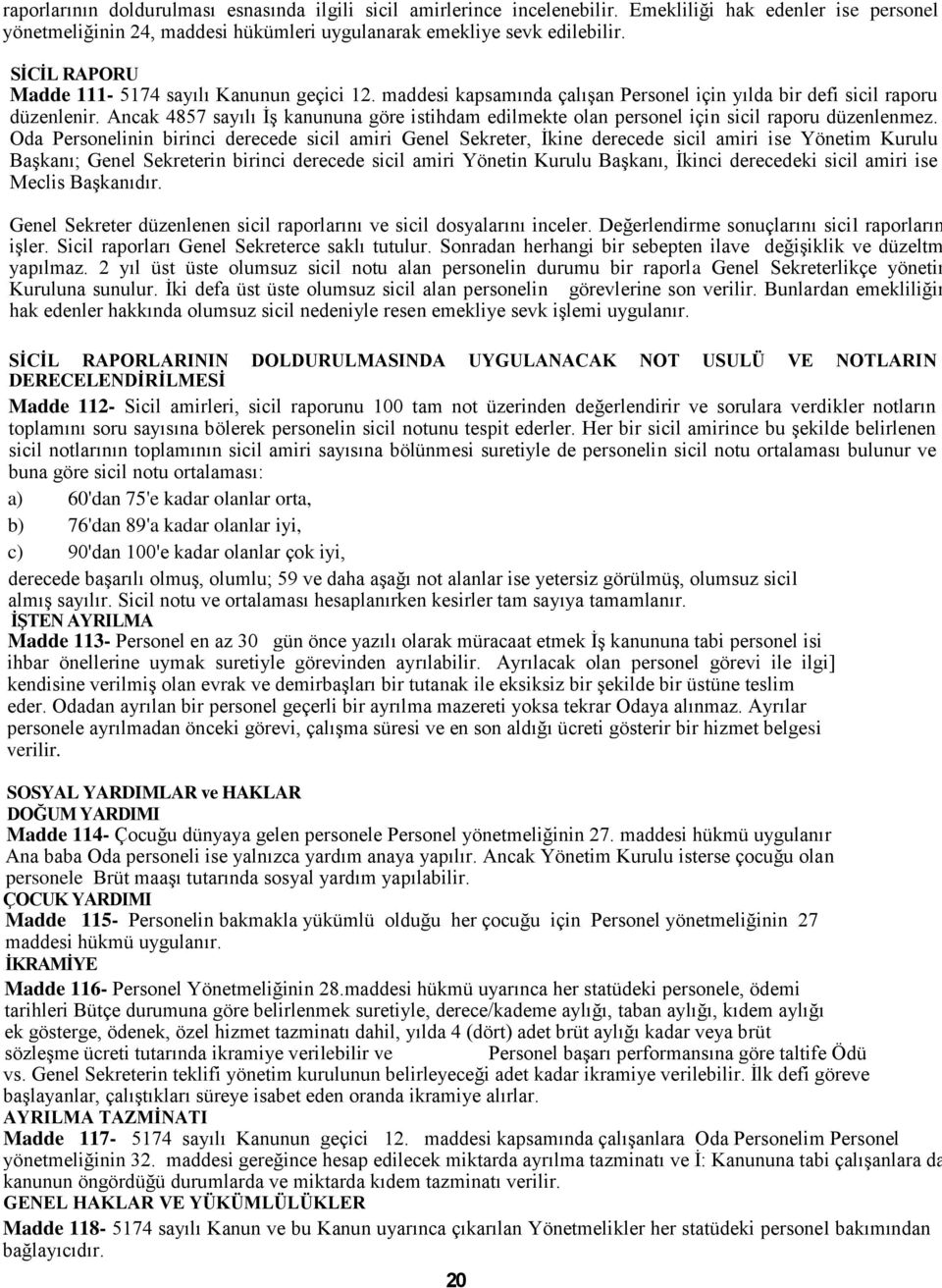 Ancak 4857 sayılı İş kanununa göre istihdam edilmekte olan personel için sicil raporu düzenlenmez.