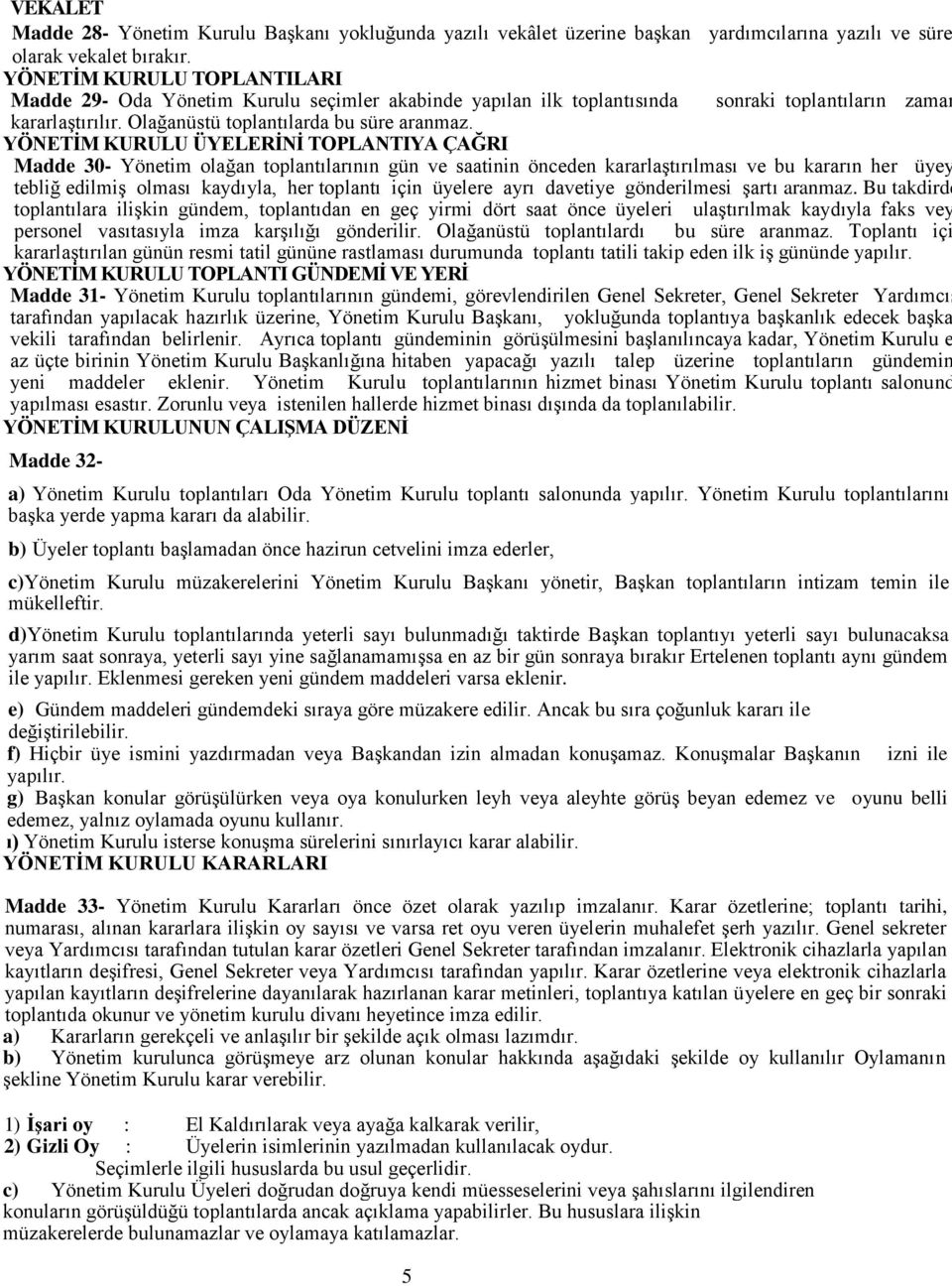 YÖNETİM KURULU ÜYELERİNİ TOPLANTIYA ÇAĞRI Madde 30- Yönetim olağan toplantılarının gün ve saatinin önceden kararlaştırılması ve bu kararın her üyey tebliğ edilmiş olması kaydıyla, her toplantı için