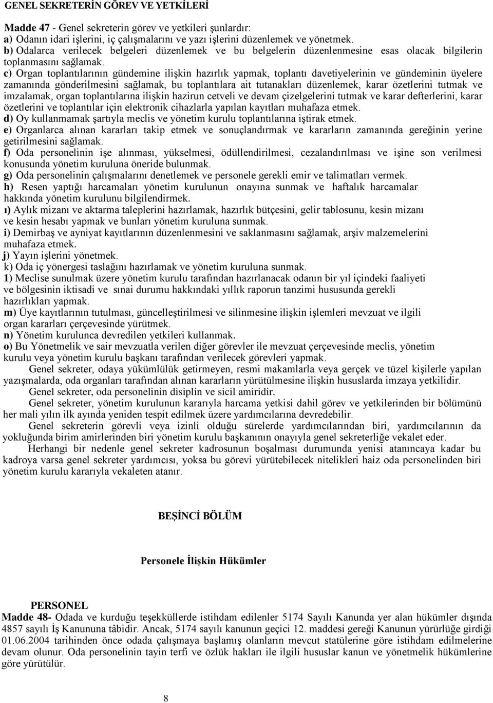 c) Organ toplantılarının gündemine ilişkin hazırlık yapmak, toplantı davetiyelerinin ve gündeminin üyelere zamanında gönderilmesini sağlamak, bu toplantılara ait tutanakları düzenlemek, karar